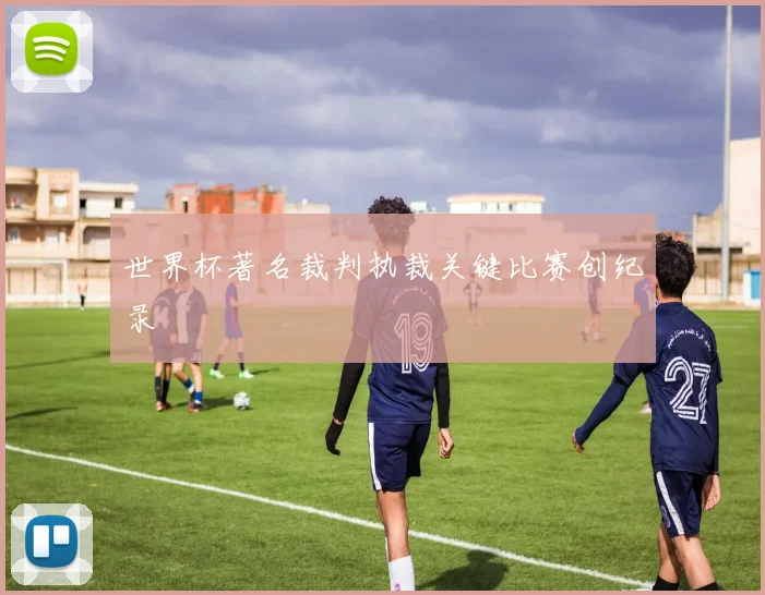 世界杯著名裁判执裁关键比赛创纪录