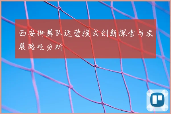 西安街舞队运营模式创新探索与发展路径分析