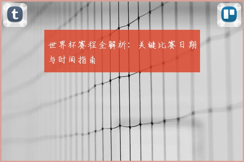 世界杯赛程全解析：关键比赛日期与时间指南