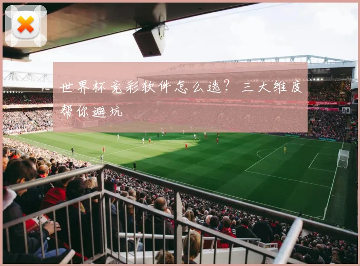 世界杯竞彩软件怎么选？三大维度帮你避坑