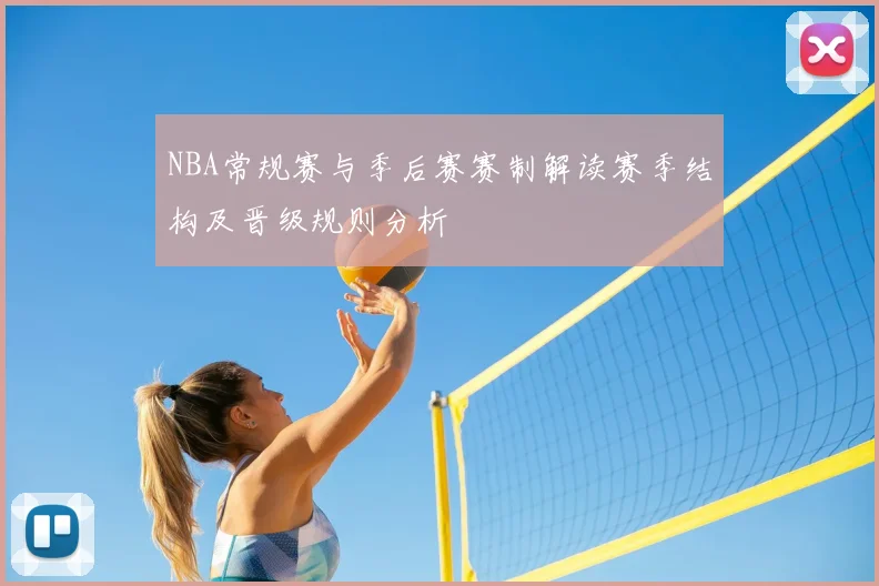 NBA常规赛与季后赛赛制解读赛季结构及晋级规则分析