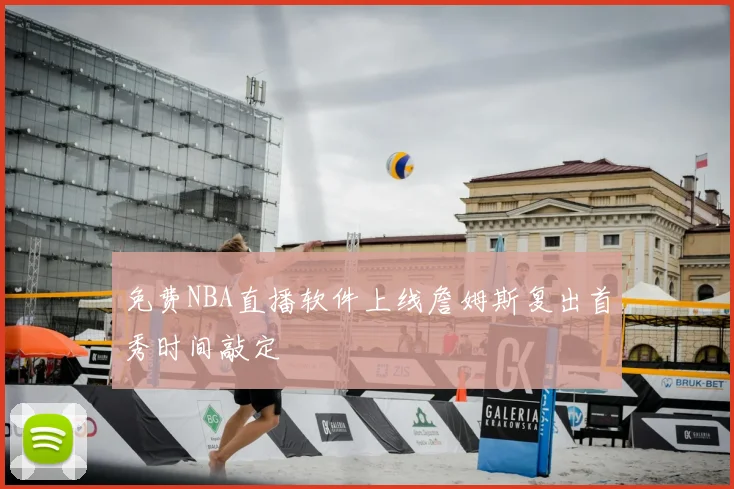 免费NBA直播软件上线詹姆斯复出首秀时间敲定