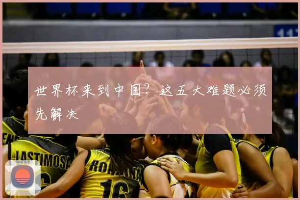 世界杯来到中国？这五大难题必须先解决