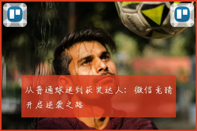 从普通球迷到获奖达人：微信竞猜开启逆袭之路