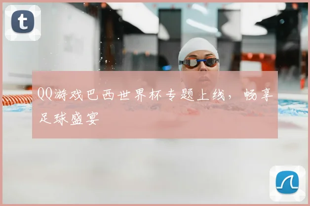 QQ游戏巴西世界杯专题上线，畅享足球盛宴