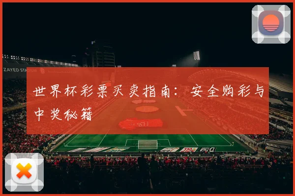 世界杯彩票买卖指南：安全购彩与中奖秘籍