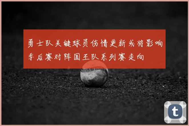 勇士队关键球员伤情更新或将影响季后赛对阵国王队系列赛走向