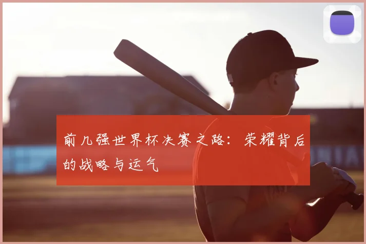 前几强世界杯决赛之路：荣耀背后的战略与运气