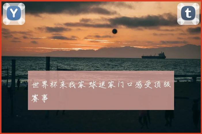 世界杯来我家 球迷家门口感受顶级赛事