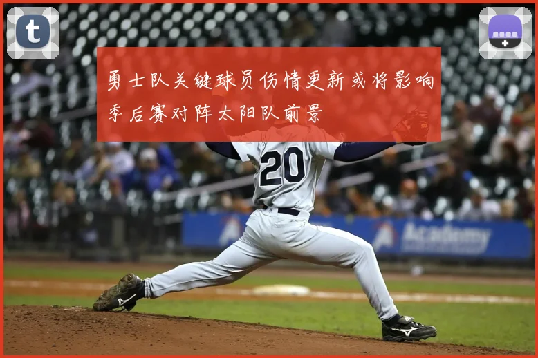 勇士队关键球员伤情更新或将影响季后赛对阵太阳队前景