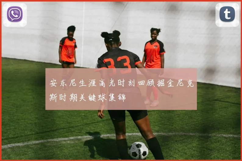 安东尼生涯高光时刻回顾掘金尼克斯时期关键球集锦