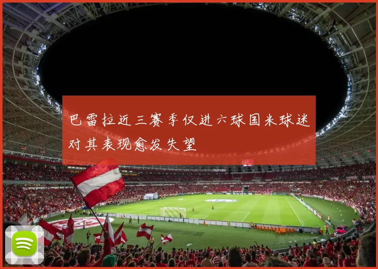 巴雷拉近三赛季仅进六球国米球迷对其表现愈发失望