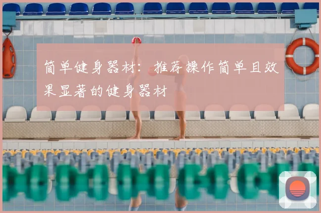 简单健身器材：推荐操作简单且效果显著的健身器材