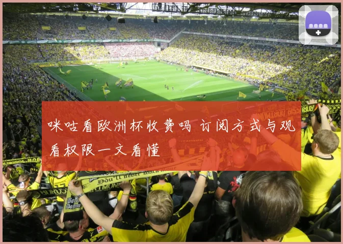 咪咕看欧洲杯收费吗 订阅方式与观看权限一文看懂