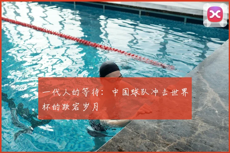 一代人的等待：中国球队冲击世界杯的跌宕岁月