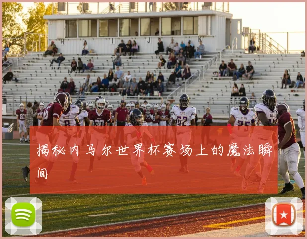 揭秘内马尔世界杯赛场上的魔法瞬间