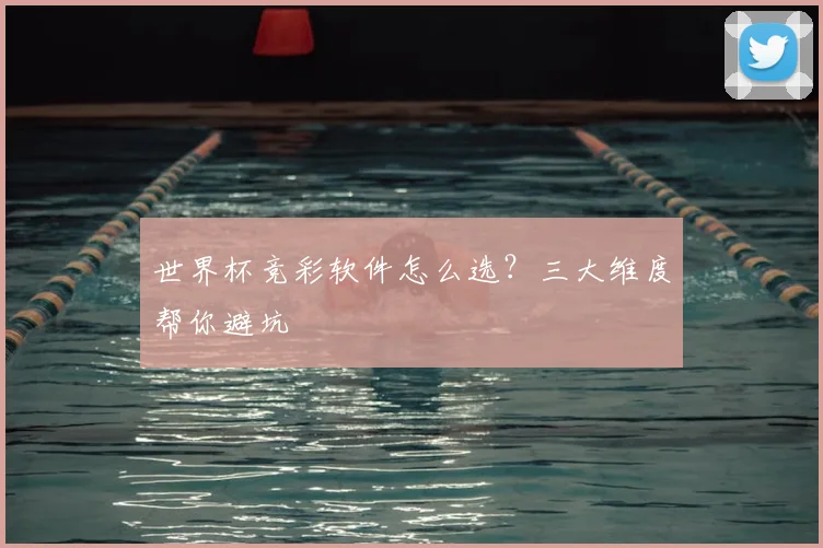 世界杯竞彩软件怎么选?三大维度帮你避坑