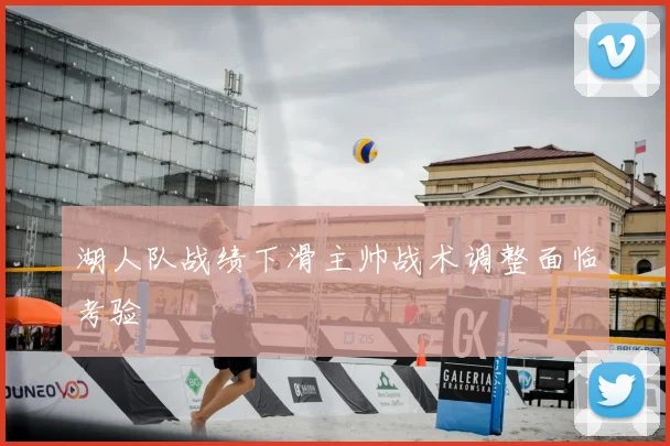 湖人队战绩下滑主帅战术调整面临考验