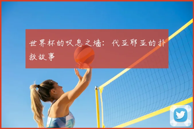 世界杯的叹息之墙：代亚耶亚的扑救故事