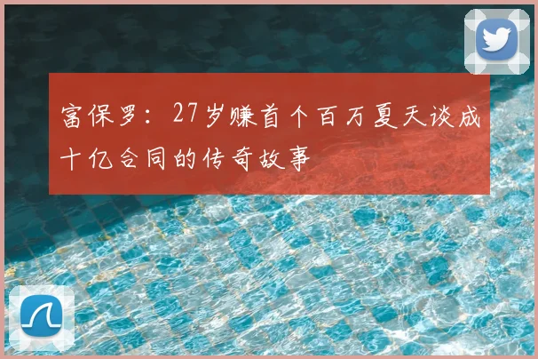 富保罗：27岁赚首个百万夏天谈成十亿合同的传奇故事